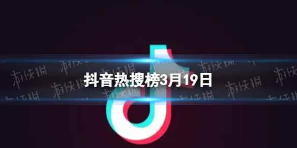 抖音热搜榜3月19日 抖音热搜排行榜今日榜3.19