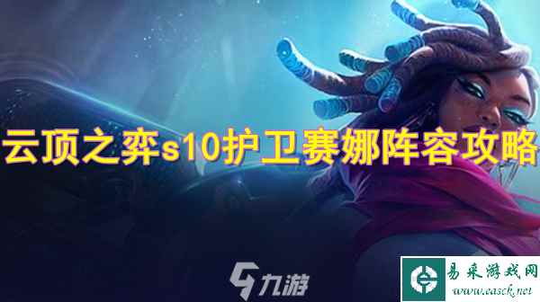 云顶之弈S10护卫赛娜阵容怎么玩-S10护卫赛娜阵容玩法推荐