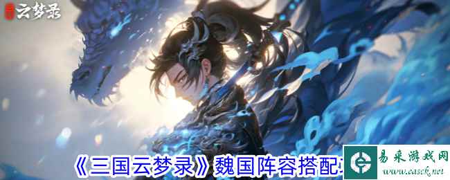 《三国云梦录》魏国阵容搭配攻略