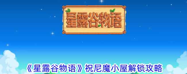 《星露谷物语》祝尼魔小屋解锁攻略