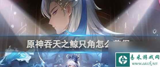 原神攻略揭秘吞天之鲸只角获取路径