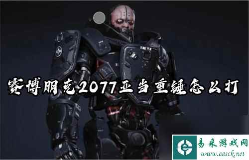 赛博朋克2077亚当重锤怎么打 赛博朋克2077亚当重锤打法攻略