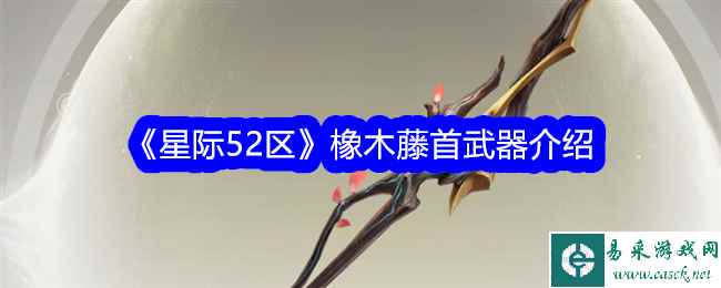 《星际52区》橡木藤首武器介绍