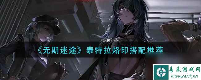 《无期迷途》泰特拉烙印搭配推荐？无期迷途攻略分享