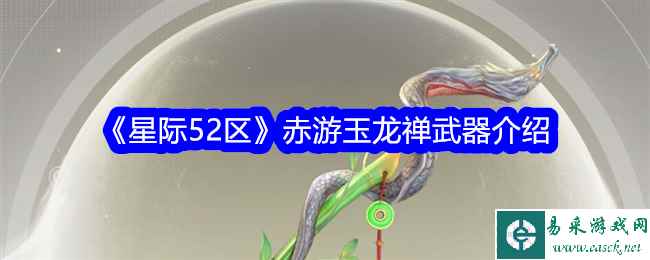 《星际52区》赤游玉龙禅武器介绍