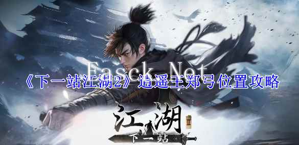 《下一站江湖2》逍遥王郑弓位置攻略