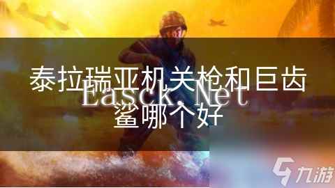 泰拉瑞亚机关枪和巨齿鲨哪个好