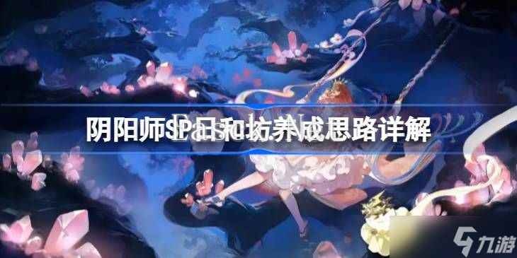 阴阳师SP日和坊怎么培养 SP日和坊如何养成[多图]