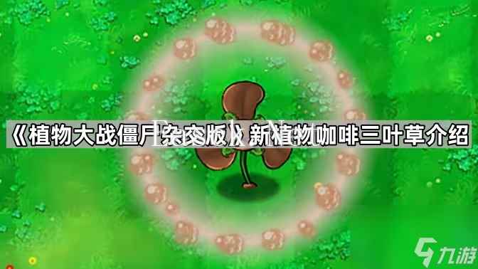 《植物大战僵尸杂交版》新植物咖啡三叶草介绍