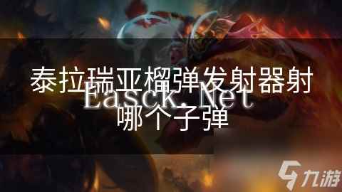 泰拉瑞亚榴弹发射器射哪个子弹