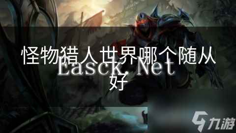 怪物猎人世界哪个随从好