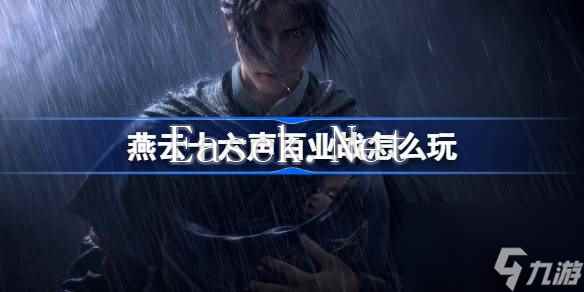 燕云十六声百业战怎么玩 燕云十六声百业战玩法攻略