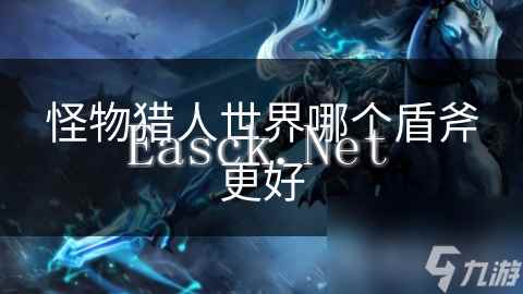 怪物猎人世界哪个盾斧更好
