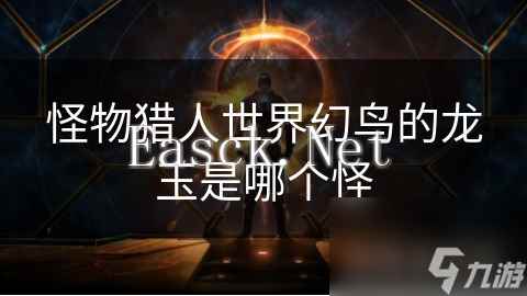 怪物猎人世界幻鸟的龙玉是哪个怪