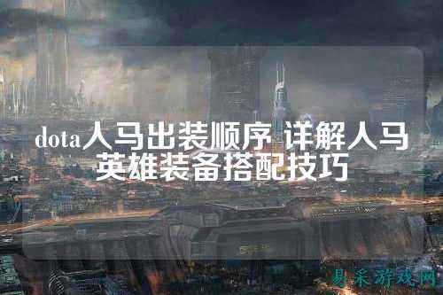 dota人马出装顺序 详解人马英雄装备搭配技巧