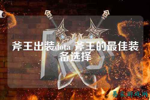 斧王出装dota 斧王的最佳装备选择
