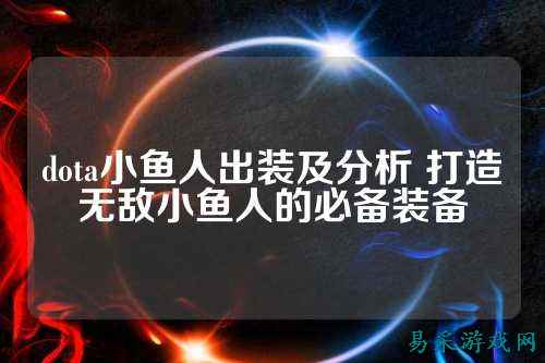 dota小鱼人出装及分析 打造无敌小鱼人的必备装备