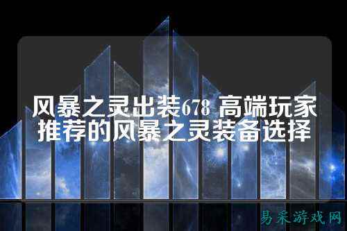 风暴之灵出装678 高端玩家推荐的风暴之灵装备选择