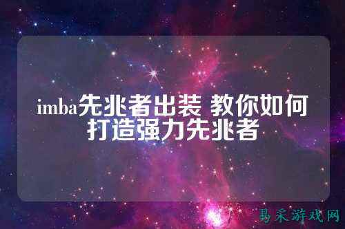 imba先兆者出装 教你如何打造强力先兆者