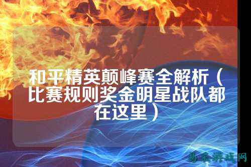 和平精英颠峰赛全解析（比赛规则奖金明星战队都在这里）