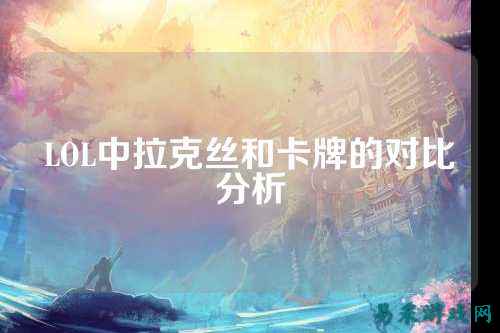 LOL中拉克丝和卡牌的对比分析