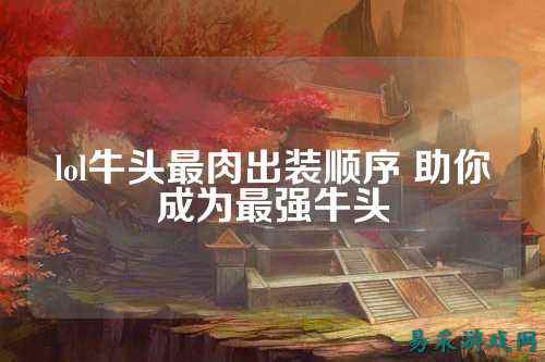 lol牛头最肉出装顺序 助你成为最强牛头
