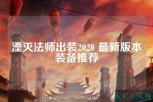 湮灭法师出装2020 最新版本装备推荐