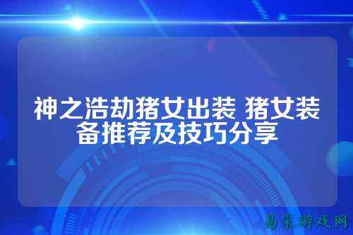 神之浩劫猪女出装 猪女装备推荐及技巧分享