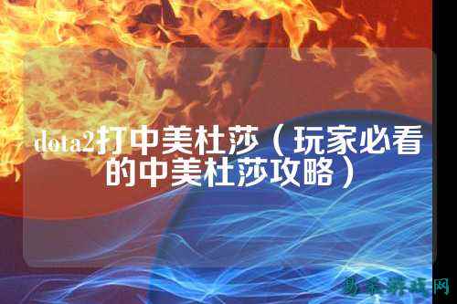dota2打中美杜莎（玩家必看的中美杜莎攻略）