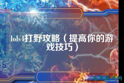 lols4打野攻略（提高你的游戏技巧）
