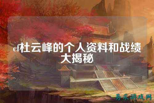 cf杜云峰的个人资料和战绩大揭秘