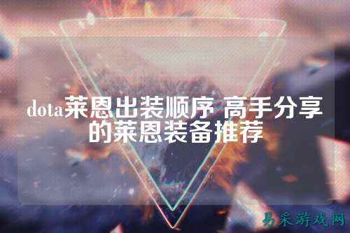 dota莱恩出装顺序 高手分享的莱恩装备推荐