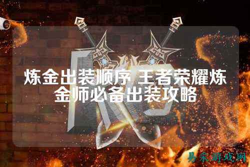 炼金出装顺序 王者荣耀炼金师必备出装攻略