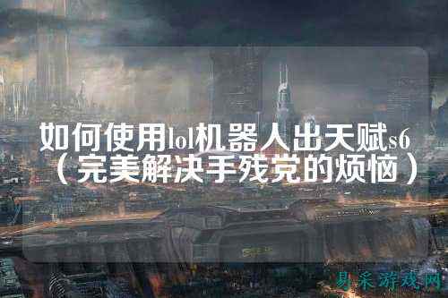 如何使用lol机器人出天赋s6（完美解决手残党的烦恼）
