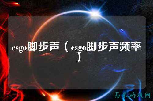csgo脚步声（csgo脚步声频率）