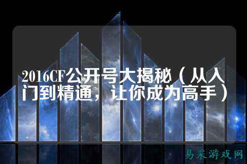 2016CF公开号大揭秘（从入门到精通，让你成为高手）