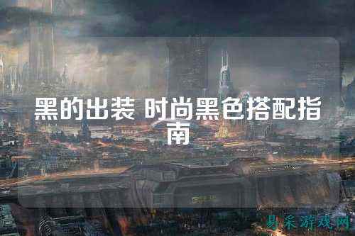 黑的出装 时尚黑色搭配指南