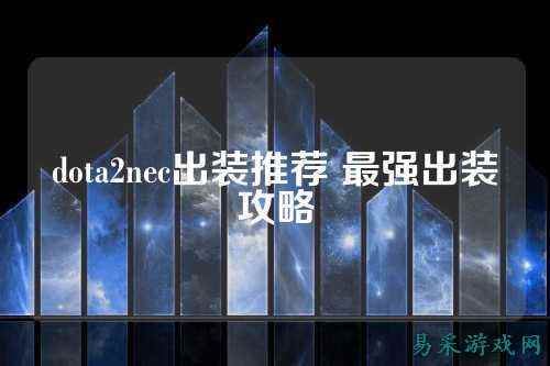 dota2nec出装推荐 最强出装攻略