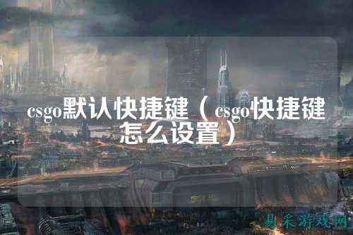 csgo默认快捷键（csgo快捷键怎么设置）