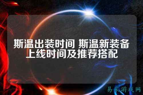 斯温出装时间 斯温新装备上线时间及推荐搭配
