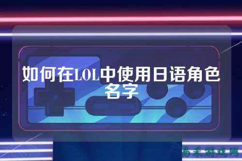 如何在LOL中使用日语角色名字