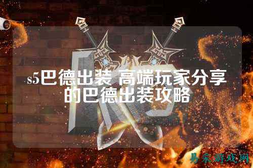 s5巴德出装 高端玩家分享的巴德出装攻略