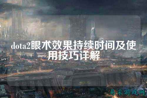 dota2眼术效果持续时间及使用技巧详解