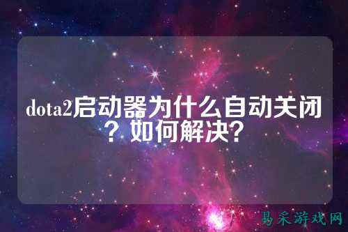 dota2启动器为什么自动关闭？如何解决？