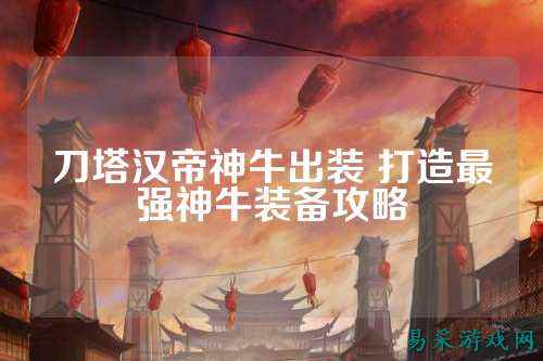 刀塔汉帝神牛出装 打造最强神牛装备攻略