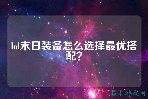 lol末日装备怎么选择最优搭配？