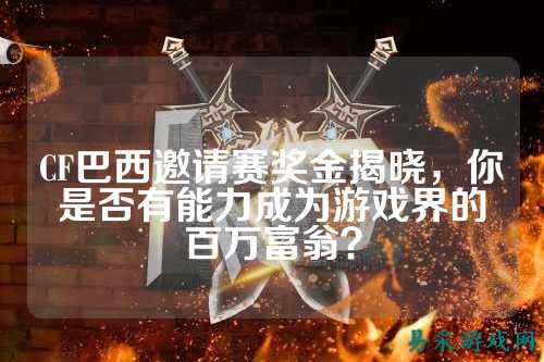 CF巴西邀请赛奖金揭晓，你是否有能力成为游戏界的百万富翁？