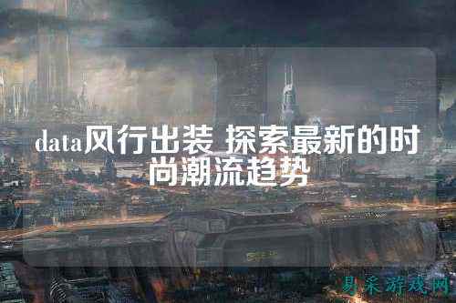 data风行出装 探索最新的时尚潮流趋势