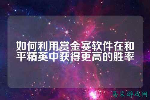 如何利用赏金赛软件在和平精英中获得更高的胜率
