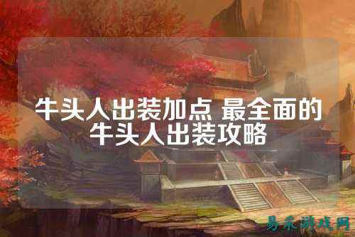 牛头人出装加点 最全面的牛头人出装攻略